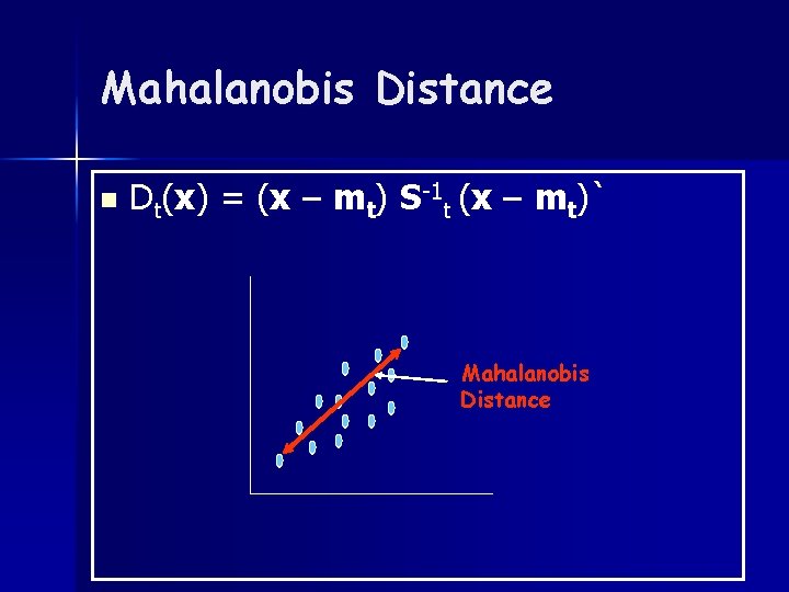 Mahalanobis Distance n Dt(x) = (x – mt) S-1 t (x – mt)` Mahalanobis