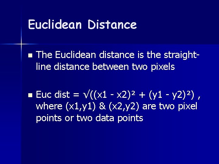 Euclidean Distance n The Euclidean distance is the straightline distance between two pixels n