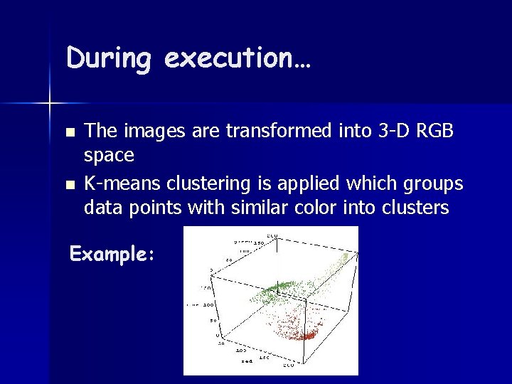 During execution… n n The images are transformed into 3 -D RGB space K-means