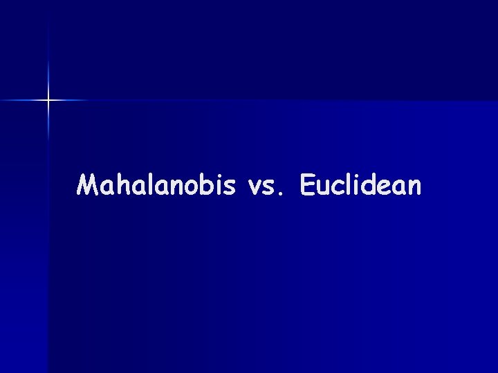 Mahalanobis vs. Euclidean 