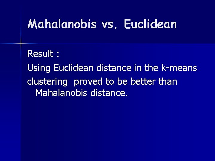 Mahalanobis vs. Euclidean Result : Using Euclidean distance in the k-means clustering proved to
