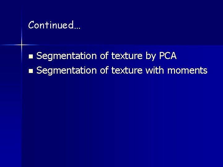 Continued… Segmentation of texture by PCA n Segmentation of texture with moments n 