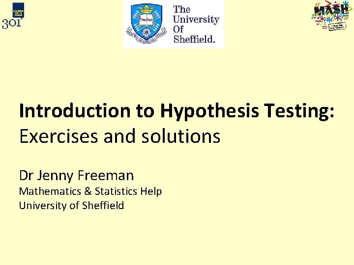 Introduction to Hypothesis Testing: Exercises and solutions Dr Jenny Freeman Mathematics & Statistics Help
