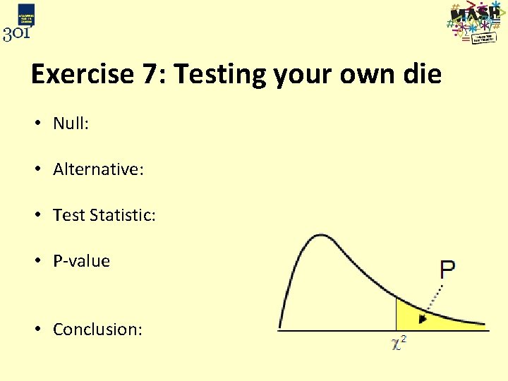 Exercise 7: Testing your own die • Null: • Alternative: • Test Statistic: •