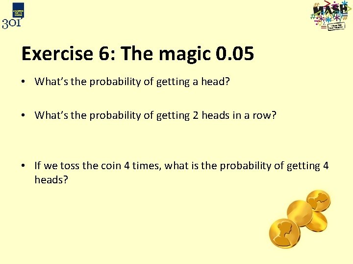 Exercise 6: The magic 0. 05 • What’s the probability of getting a head?