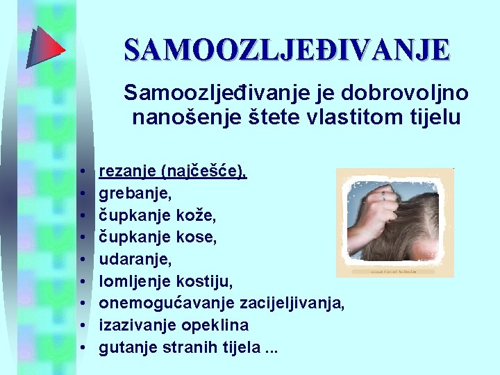 SAMOOZLJEĐIVANJE Samoozljeđivanje je dobrovoljno nanošenje štete vlastitom tijelu • • • rezanje (najčešće), grebanje,