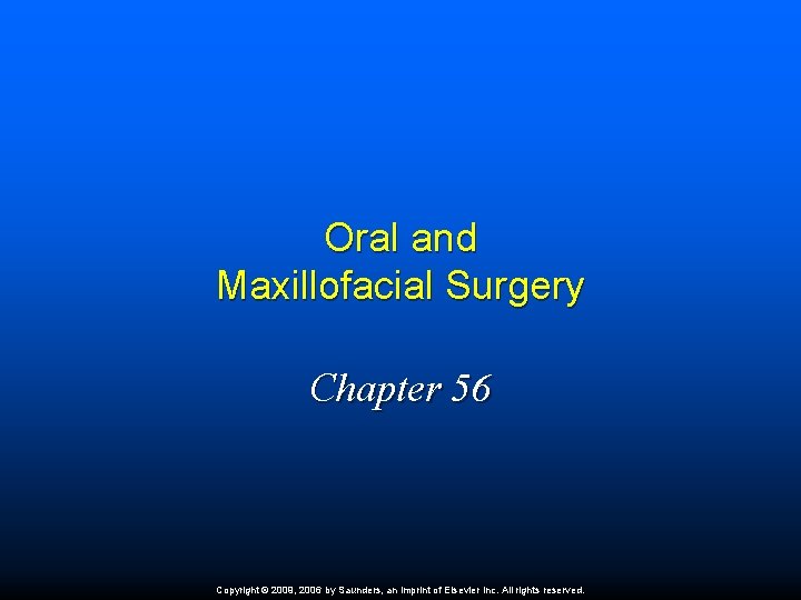 Oral and Maxillofacial Surgery Chapter 56 Copyright © 2009, 2006 by Saunders, an imprint