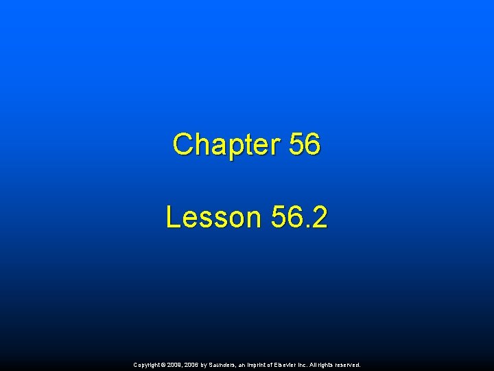 Chapter 56 Lesson 56. 2 Copyright © 2009, 2006 by Saunders, an imprint of