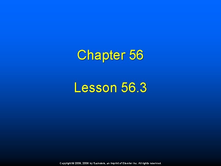 Chapter 56 Lesson 56. 3 Copyright © 2009, 2006 by Saunders, an imprint of