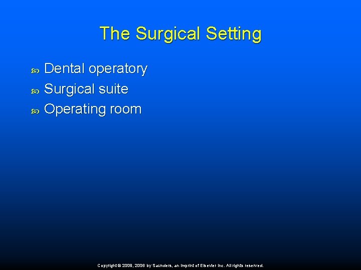 The Surgical Setting Dental operatory Surgical suite Operating room Copyright © 2009, 2006 by