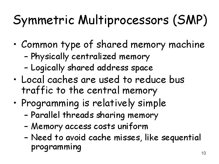 Symmetric Multiprocessors (SMP) • Common type of shared memory machine – Physically centralized memory