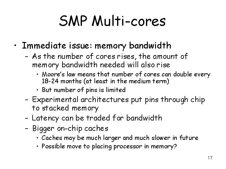 SMP Multi-cores • Immediate issue: memory bandwidth – As the number of cores rises,