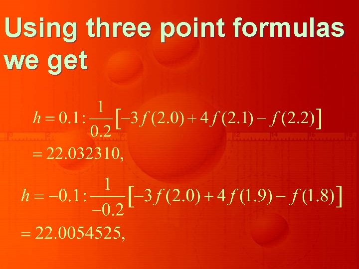 Using three point formulas we get 