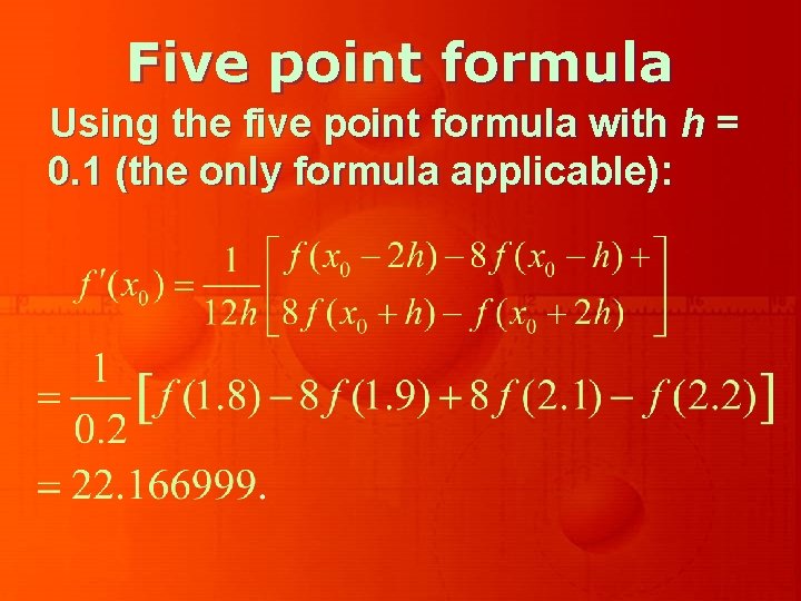 Five point formula Using the five point formula with h = 0. 1 (the