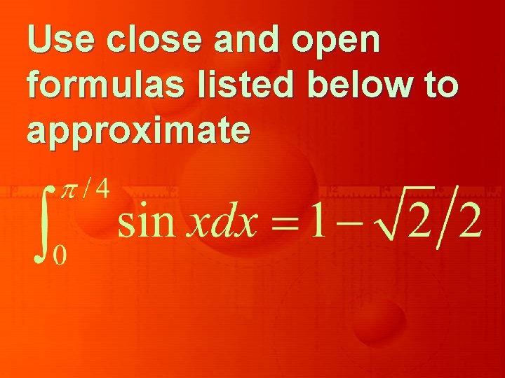 Use close and open formulas listed below to approximate 