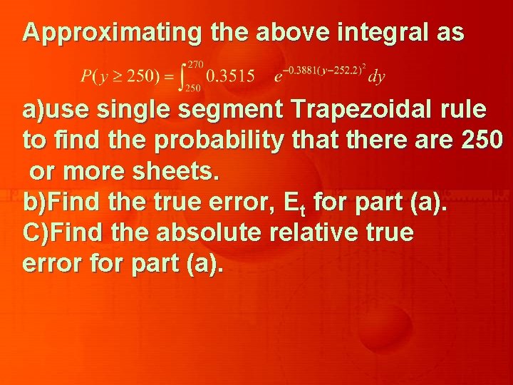 Approximating the above integral as a)use single segment Trapezoidal rule to find the probability