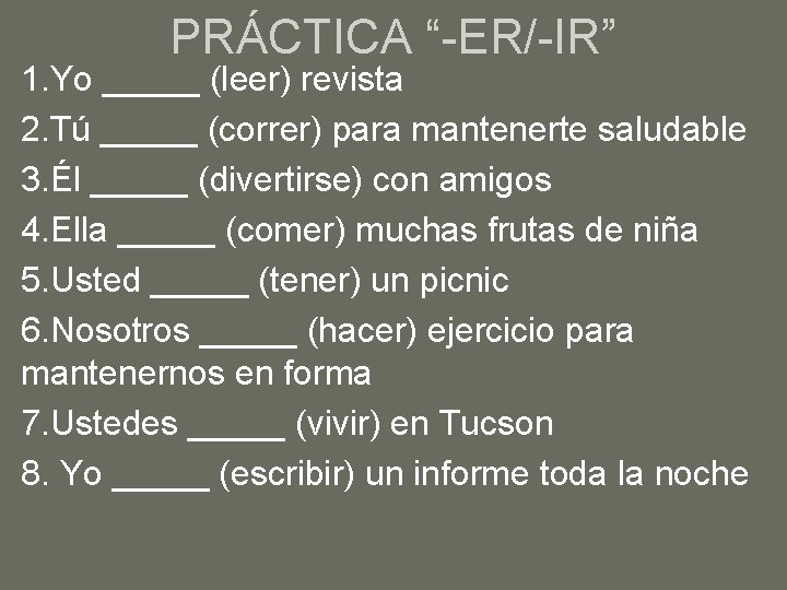 PRÁCTICA “-ER/-IR” 1. Yo _____ (leer) revista 2. Tú _____ (correr) para mantenerte saludable