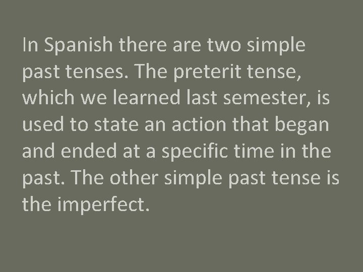 In Spanish there are two simple past tenses. The preterit tense, which we learned