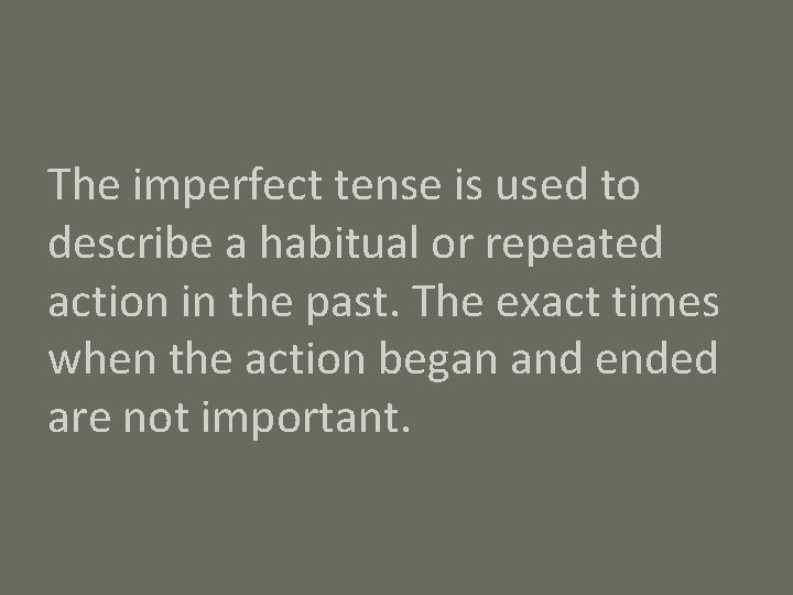 The imperfect tense is used to describe a habitual or repeated action in the