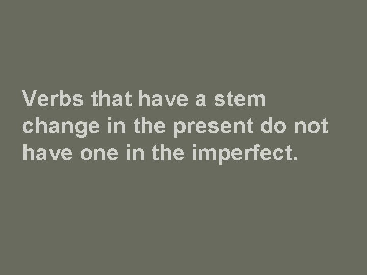Verbs that have a stem change in the present do not have one in
