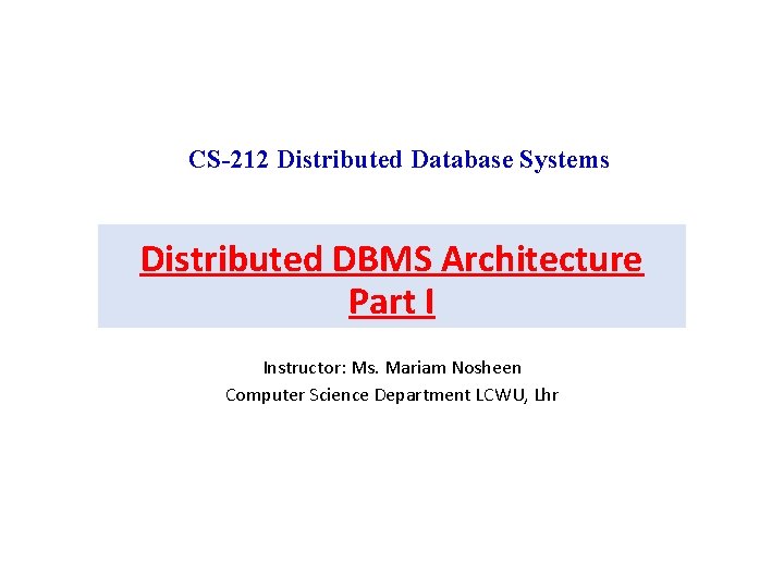 CS-212 Distributed Database Systems Distributed DBMS Architecture Part I Instructor: Ms. Mariam Nosheen Computer