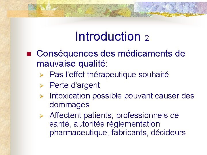 Introduction 2 n Conséquences des médicaments de mauvaise qualité: Ø Ø Pas l’effet thérapeutique