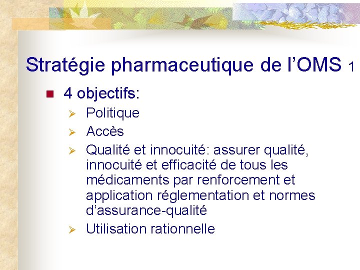 Stratégie pharmaceutique de l’OMS 1 n 4 objectifs: Ø Ø Politique Accès Qualité et