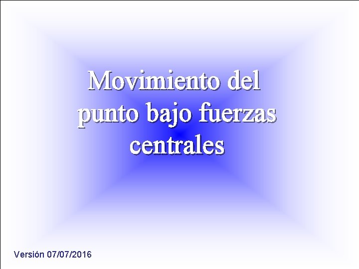 Movimiento del punto bajo fuerzas centrales Versión 07/07/2016 