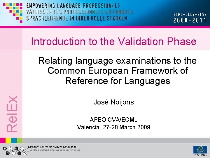 Introduction to the Validation Phase Rel. Ex Relating language examinations to the Common European