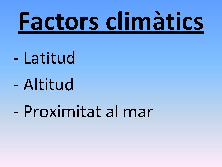 Factors climàtics - Latitud - Altitud - Proximitat al mar 