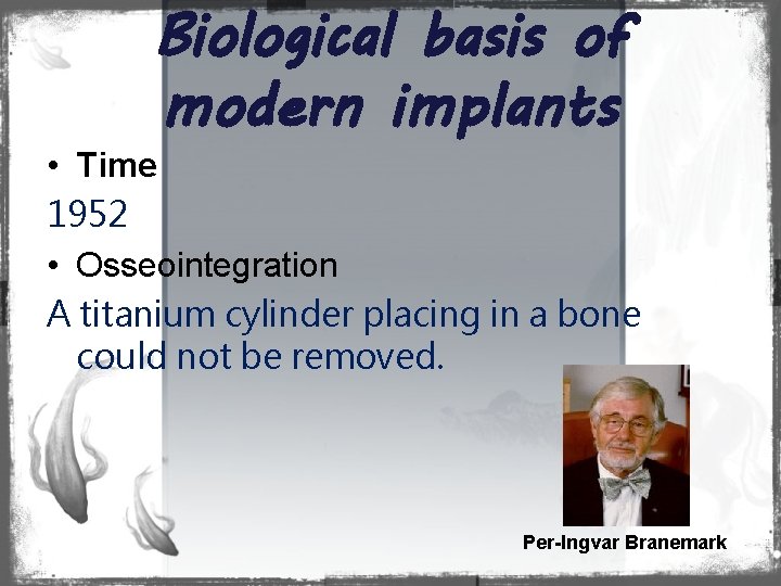Biological basis of modern implants • Time 1952 • Osseointegration A titanium cylinder placing