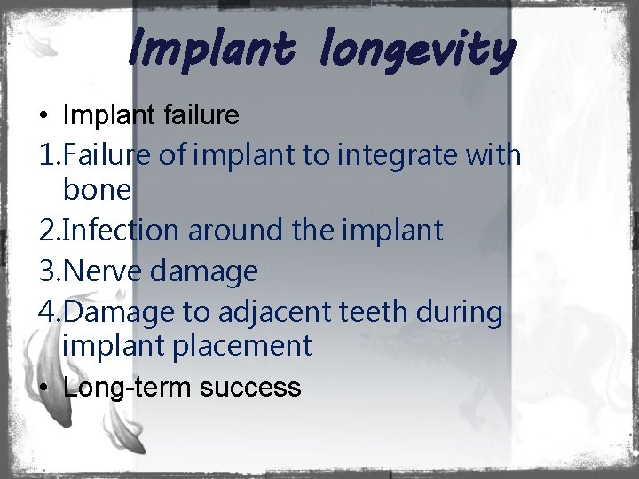 Implant longevity • Implant failure 1. Failure of implant to integrate with bone 2.