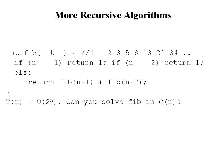 More Recursive Algorithms int fib(int n) { //1 1 2 3 5 8 13