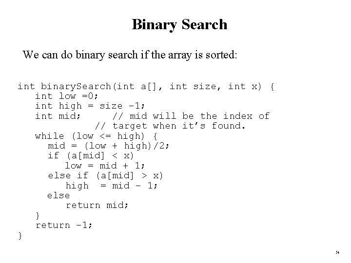 Binary Search We can do binary search if the array is sorted: int binary.