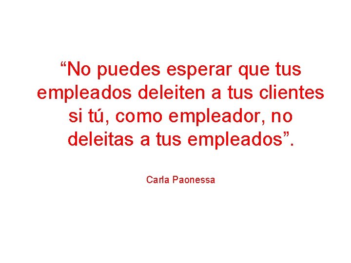 “No puedes esperar que tus empleados deleiten a tus clientes si tú, como empleador,