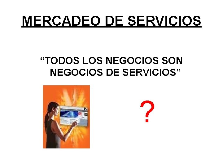 MERCADEO DE SERVICIOS “TODOS LOS NEGOCIOS SON NEGOCIOS DE SERVICIOS” ? 