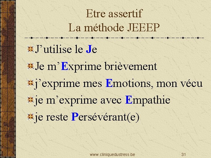 Etre assertif La méthode JEEEP J’utilise le Je Je m’Exprime brièvement j’exprime mes Emotions,