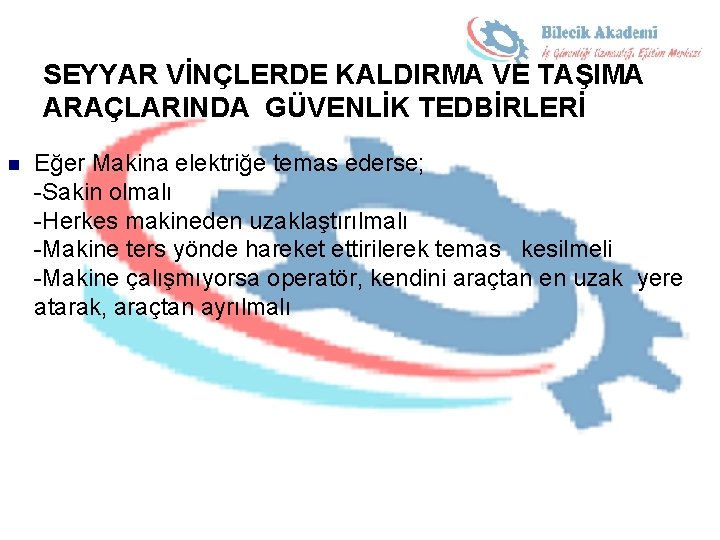 SEYYAR VİNÇLERDE KALDIRMA VE TAŞIMA ARAÇLARINDA GÜVENLİK TEDBİRLERİ n Eğer Makina elektriğe temas ederse;