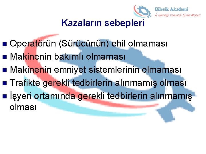 Kazaların sebepleri Operatörün (Sürücünün) ehil olmaması n Makinenin bakımlı olmaması n Makinenin emniyet sistemlerinin