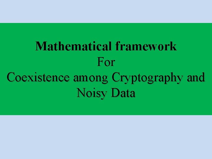 Mathematical framework For Coexistence among Cryptography and Noisy Data 