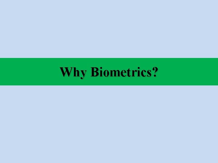 Why Biometrics? 