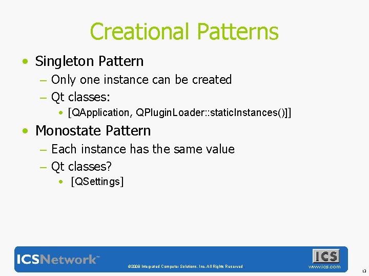Creational Patterns • Singleton Pattern – Only one instance can be created – Qt