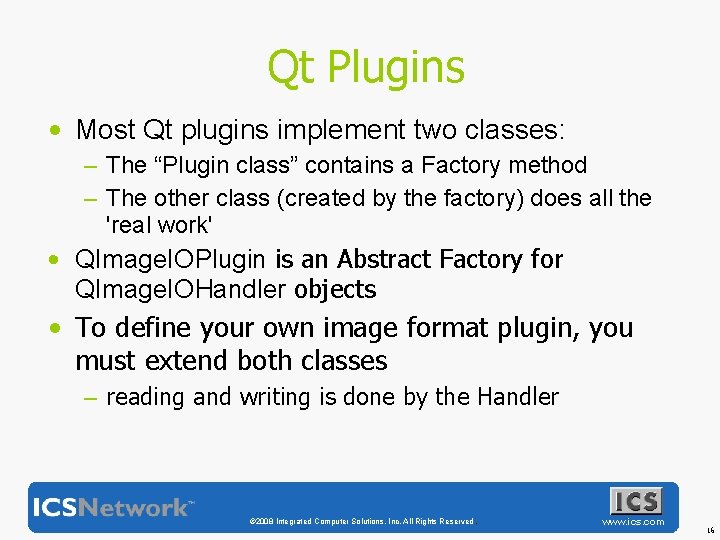 Qt Plugins • Most Qt plugins implement two classes: – The “Plugin class” contains