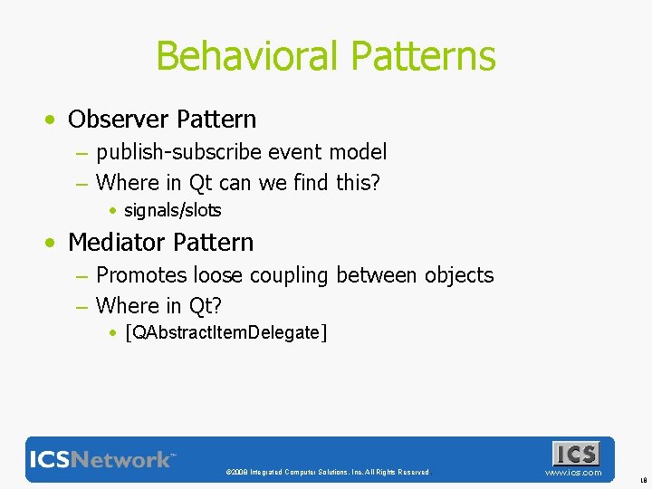Behavioral Patterns • Observer Pattern – publish-subscribe event model – Where in Qt can