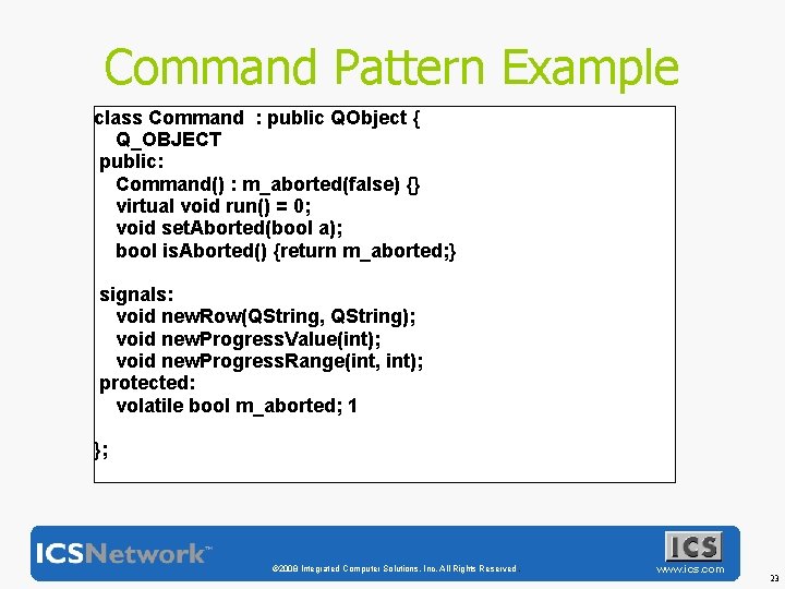 Command Pattern Example class Command : public QObject { Q_OBJECT public: Command() : m_aborted(false)