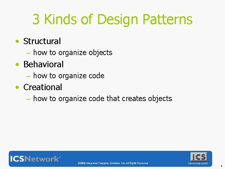 3 Kinds of Design Patterns • Structural – how to organize objects • Behavioral