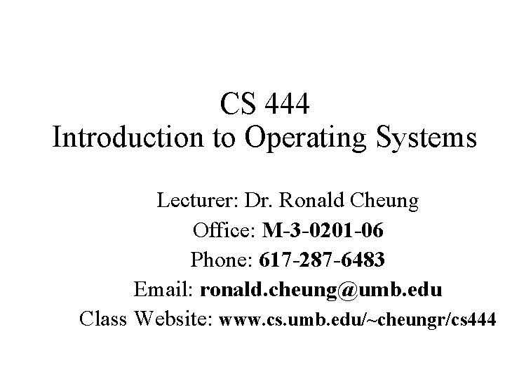 CS 444 Introduction to Operating Systems Lecturer: Dr. Ronald Cheung Office: M-3 -0201 -06