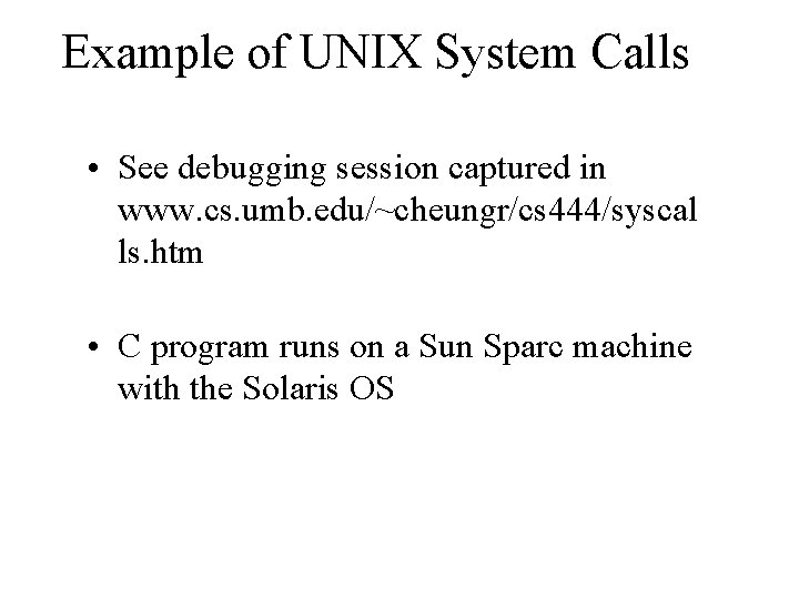 Example of UNIX System Calls • See debugging session captured in www. cs. umb.