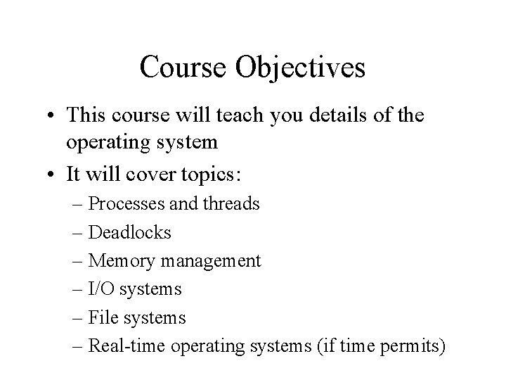 Course Objectives • This course will teach you details of the operating system •