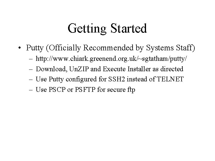 Getting Started • Putty (Officially Recommended by Systems Staff) – – http: //www. chiark.